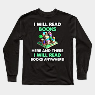 I Will Read Books Here and There I Will Read Books Anywhere! Long Sleeve T-Shirt